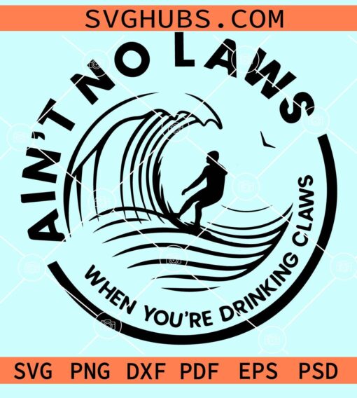 Aint no laws when youre drinking claws svg