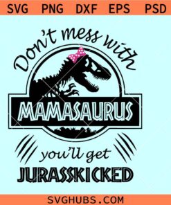 Don't mess with mamasaurus you'll get Jurasskicked svg