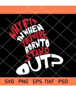 Why fit in when you were born to stand out svg