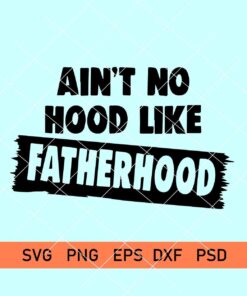 Ain't no hood like Fatherhood SVG