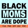 Black moms are dope svg