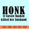 Honk if Carole Baskin Killed her Husband SVG Tiger King
