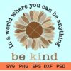 In A World Where You Can Be Anything Be Kind Brown Skin Tones Sunflower svg