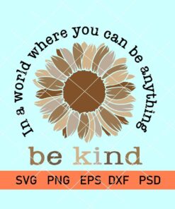 In A World Where You Can Be Anything Be Kind Brown Skin Tones Sunflower svg