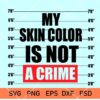 My skin color is not a crime SVG