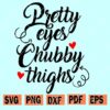 pretty eyes chubby thighs svg