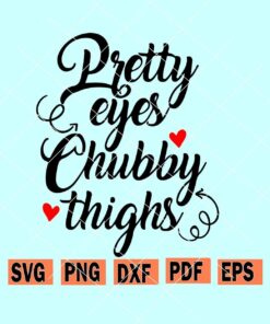 pretty eyes chubby thighs svg