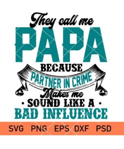 They Call Me Papa Because Partner In Crime Makes Me Sound Like A Bad Influence SVG