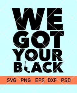 We Got Your Black SVG
