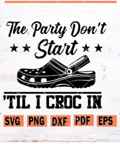 The Party Don't Start 'Til I Croc In SVG