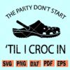 The Party Don't Start 'Til I Croc In SVG