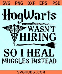 Hogwarts Wasn’t Hiring So I Heal Muggles Instead SVG, Harry Potter SVG