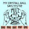 My Crystal Ball Says You’re Full of Shit SVG
