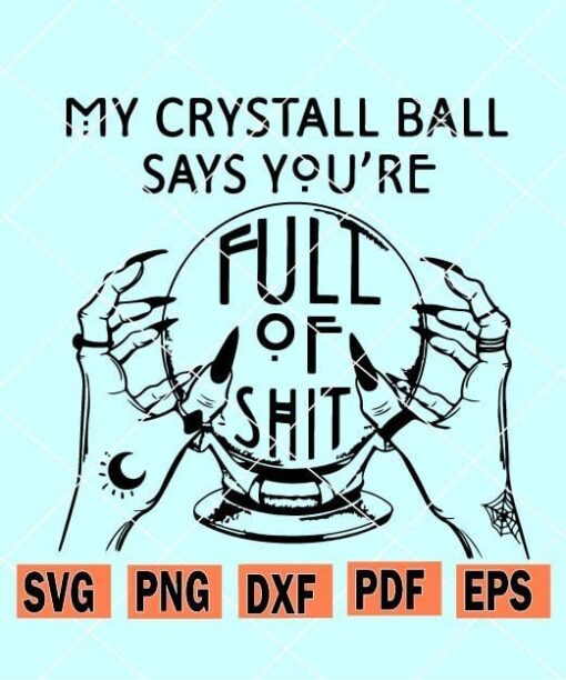 My Crystal Ball Says You’re Full of Shit SVG
