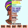 September Girl They Whispered To Her You Can’t With Stand The Storm He Whispered Back I Am The Storm SVG