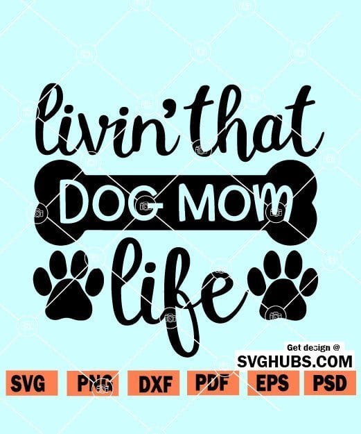 Download Livin That Dog Mom Life Svg Dog Mom Svg Dog Svg Dog Svg Files Dog Shirt Svg Svg Hubs