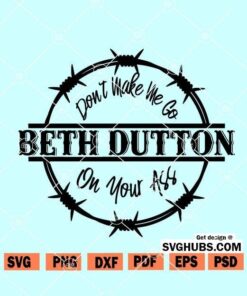 Don't Make Me Go Beth Dutton on your ass SVG