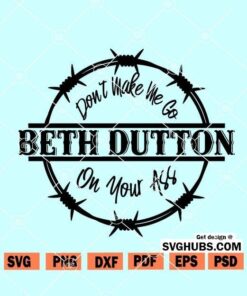 Don't Make Me Go Beth Dutton on your ass SVG