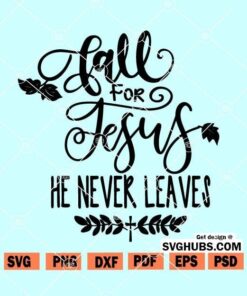 Fall For Jesus He Never Leaves SVG