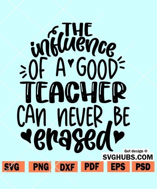 Download The Influence Of A Good Teacher Can Never Be Erased Svg File Teacher Shirt Svg Svg Hubs