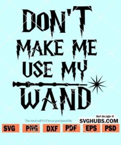 Dont Make Me Use My Wand SVG