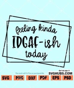 Feeling Kinda IDGAF-ish Today SVG