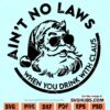 Ain't no laws when you're drinking with Claus SVG