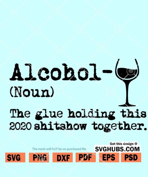 Alcohol The Glue Holding This 2020 Shitshow Together SVG