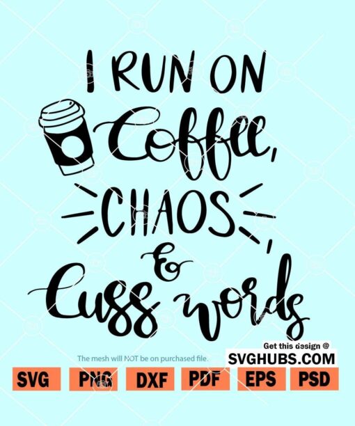 I Run On Coffee Chaos & Cuss Words SVG