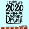 I Survived 2020 Passe me Another Drink SVG