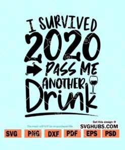 I Survived 2020 Passe me Another Drink SVG
