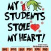 My students stole my heart Grinch SVG