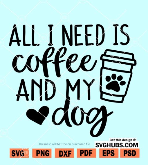 All I Need Is Coffee and My Dog SVG