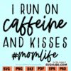 I Run On Caffeine And Kisses SVG