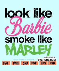 Look Like Barbie Smoke Like Marley SVG