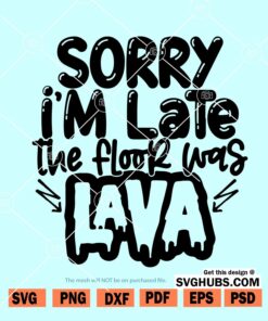 Sorry I'm Late The Floor Was Lava SVG