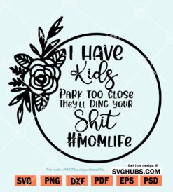 I Have Kids Park Too Close And They Will Ding Your Shit SVG