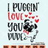 I Puggin’ Love You Dude SVG