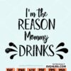 I'm the reason mommy drinks SVG