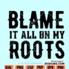 Blame it All on My Roots SVG