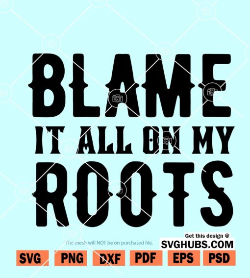 Blame it All on My Roots SVG