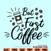 But first coffee svg, Coffee svg, coffee quote svg