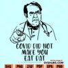 Covid Did Not Make You Eat Dat SVG
