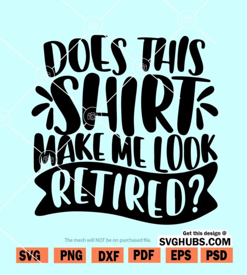 Does This Shirt Make Me Look Retired svg