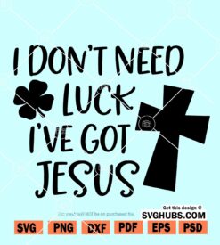I Don't Need Luck I've Got Jesus SVG