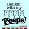 Hangin with My Peeps SVG