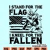 I Stand For The Flag I Kneel For The Fallen svg