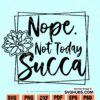 Nope Not Today Succa svg