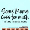 Some Moms Cuss Too Much svg