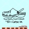 The Party Don't Start Til I Croc In SVG